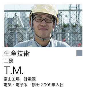 生産技術 工務 T.M. 富山工場 計電課 電気・電子系 修士 2009年入社