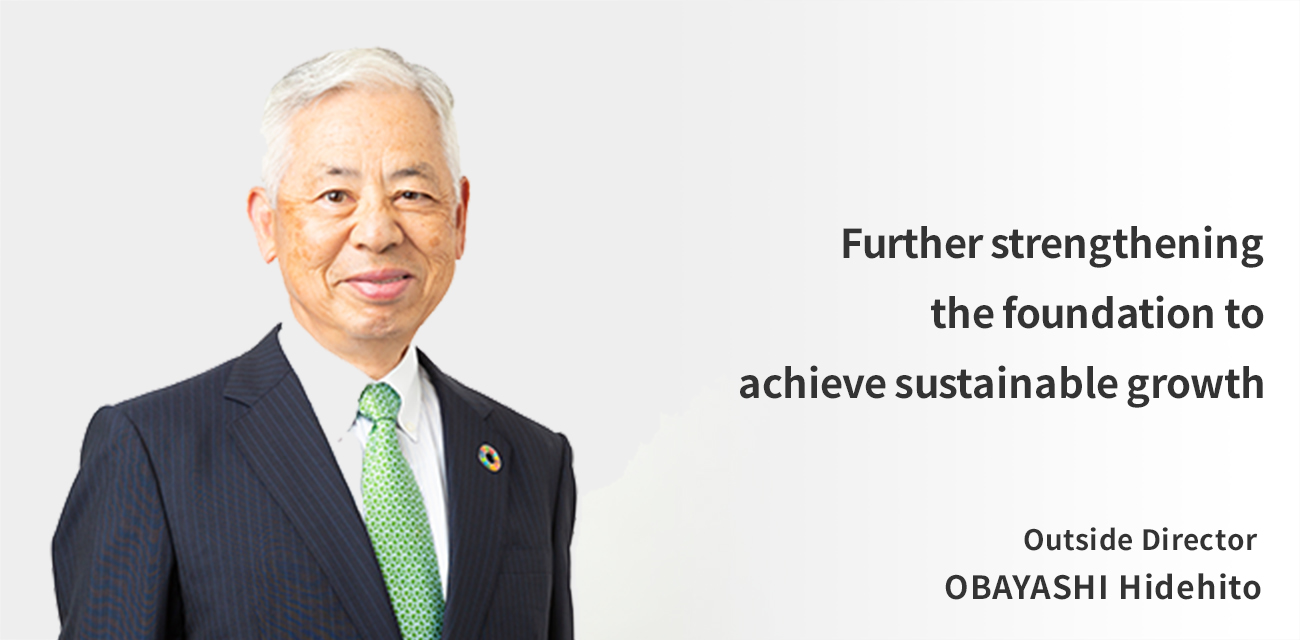 Further strengthening the foundation to achieve sustainable growth Outside Director OBAYASHI Hidehito