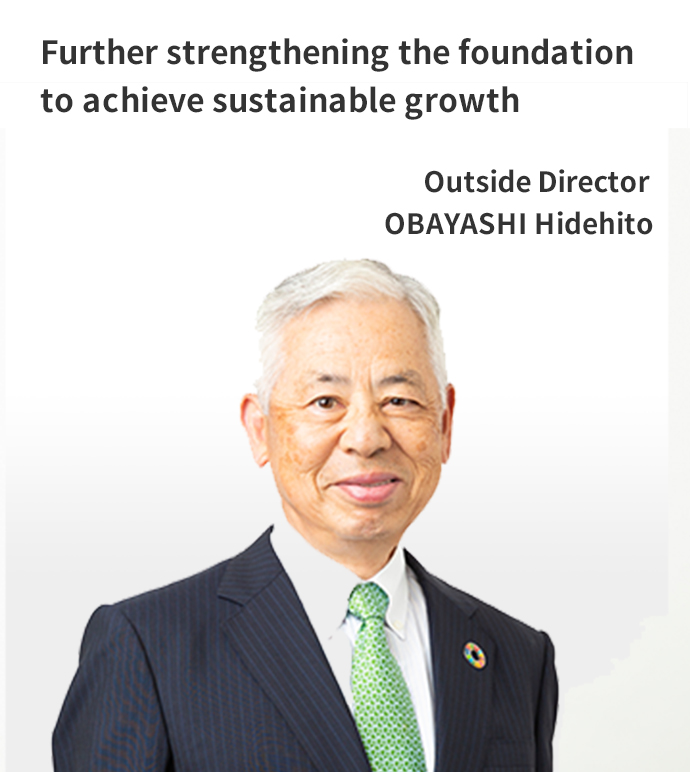 Further strengthening the foundation to achieve sustainable growth Outside Director OBAYASHI Hidehito