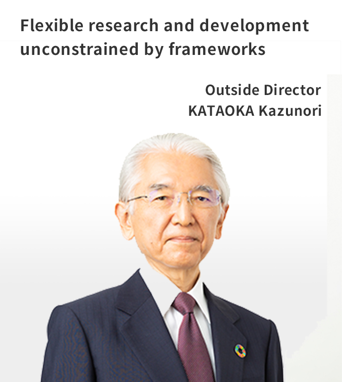 Flexible research and development unconstrained by frameworks Outside Director KATAOKA Kazunori
