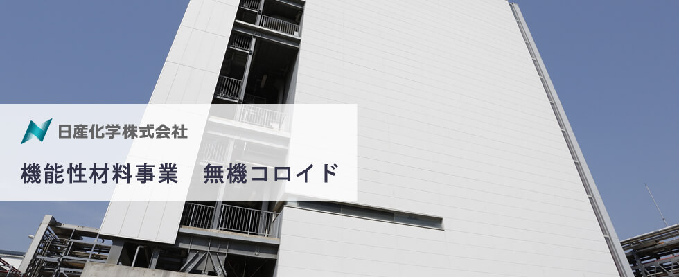 日産化学株式会社 NISSAN CHEMICAL,LTD. 機能性材料事業 無機コロイド