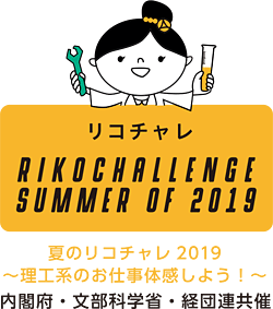 リコチャレ RIKOCHALLENGE SUMMER OF 2019 夏のリコチャレ2019〜理工系のお仕事体験しよう！〜　内閣府・文部科学省・経団連共催